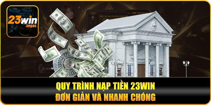 Hướng dẫn nạp tiền 23WIN an toàn qua trang chủ chính thức