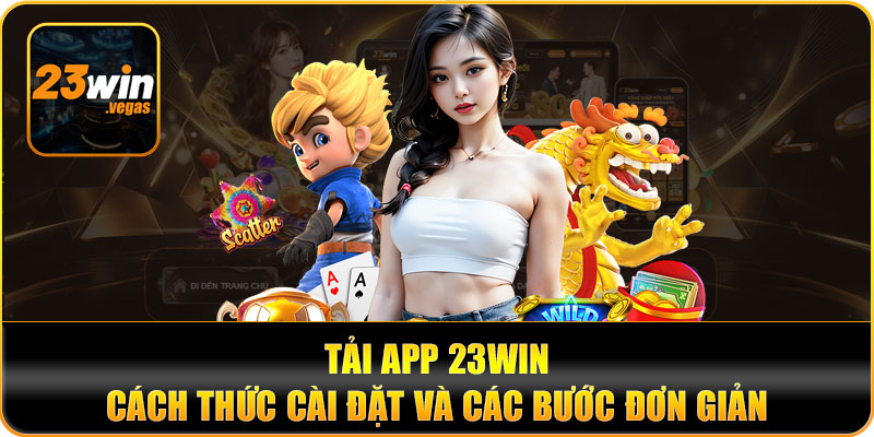 Hướng dẫn tải app 23WIN an toàn trên Android và iOS