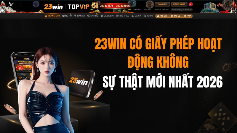 23WIN Được Cấp Phép Bởi Tổ Chức Nào? Pháp Lý Mới Nhất 2026