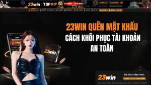 23WIN Quên Mật Khẩu – Cách Khôi Phục Tài Khoản An Toàn